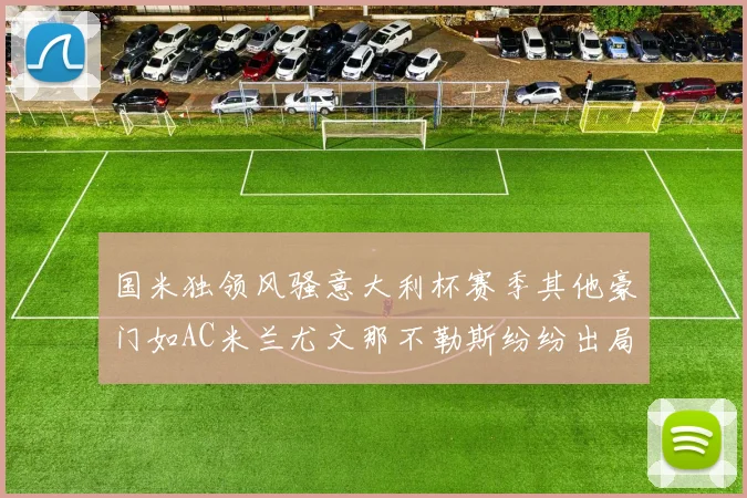 国米独领风骚意大利杯赛季其他豪门如AC米兰尤文那不勒斯纷纷出局