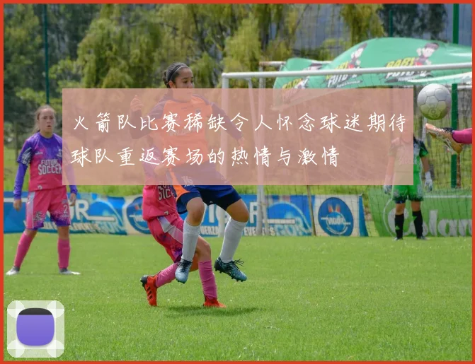 火箭队比赛稀缺令人怀念球迷期待球队重返赛场的热情与激情