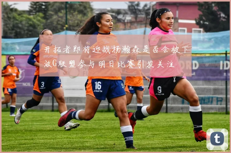 开拓者即将迎战杨瀚森是否会被下放G联盟参与明日比赛引发关注